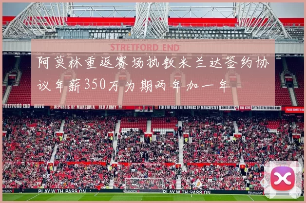 阿莫林重返赛场执教米兰达签约协议年薪350万为期两年加一年