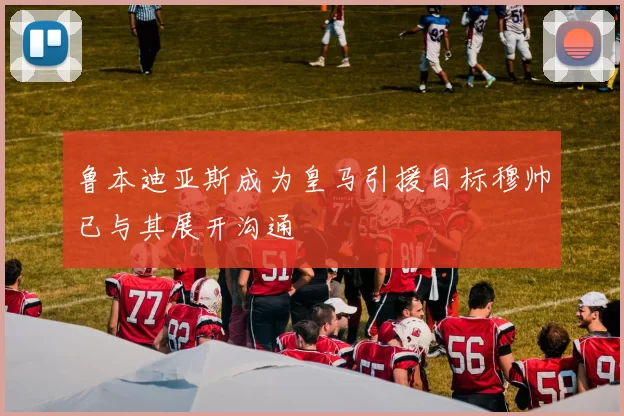 鲁本迪亚斯成为皇马引援目标穆帅已与其展开沟通